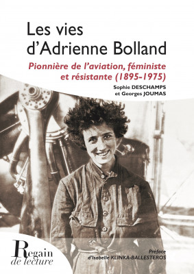LES VIES D’ADRIENNE BOLLAND, pionnière de l’aviation, féministe et résistante (1895-1975) Sophie DESCHAMPS, Georges JOUMAS